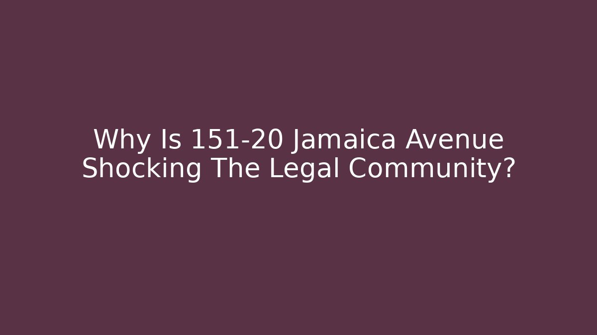 Why Is 151-20 Jamaica Avenue Shocking The Legal Community?