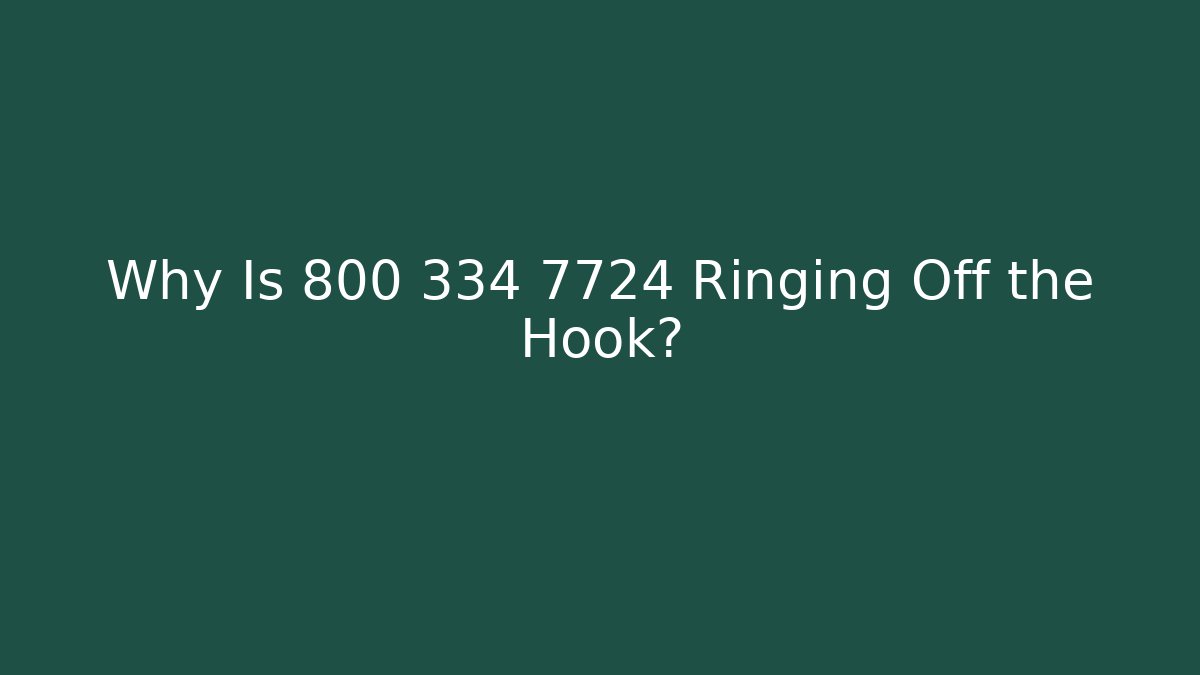 Why Is 800 334 7724 Ringing Off the Hook?