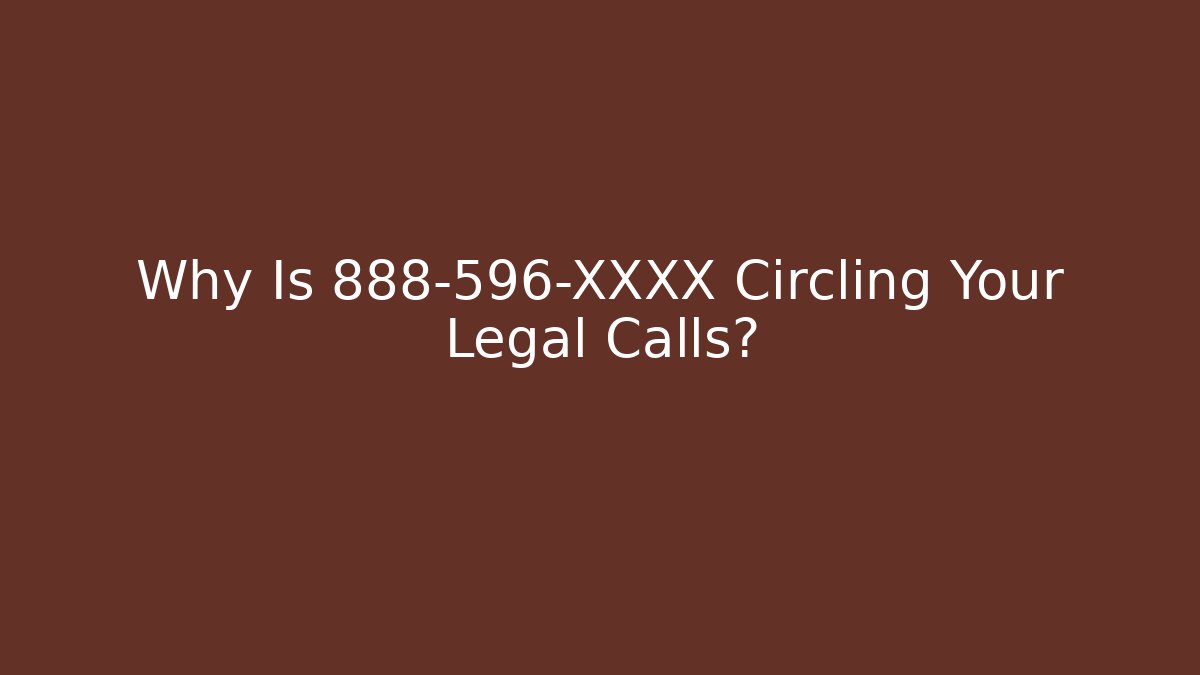 Why Is 888-596-XXXX Circling Your Legal Calls?