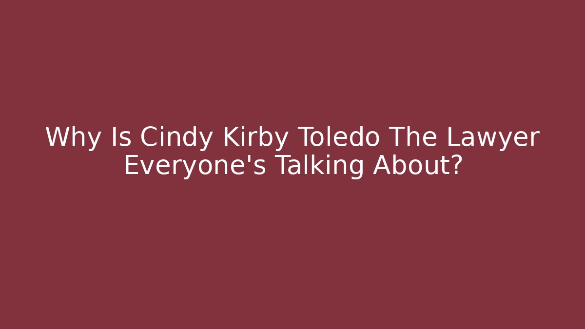 Why Is Cindy Kirby Toledo The Lawyer Everyone's Talking About?