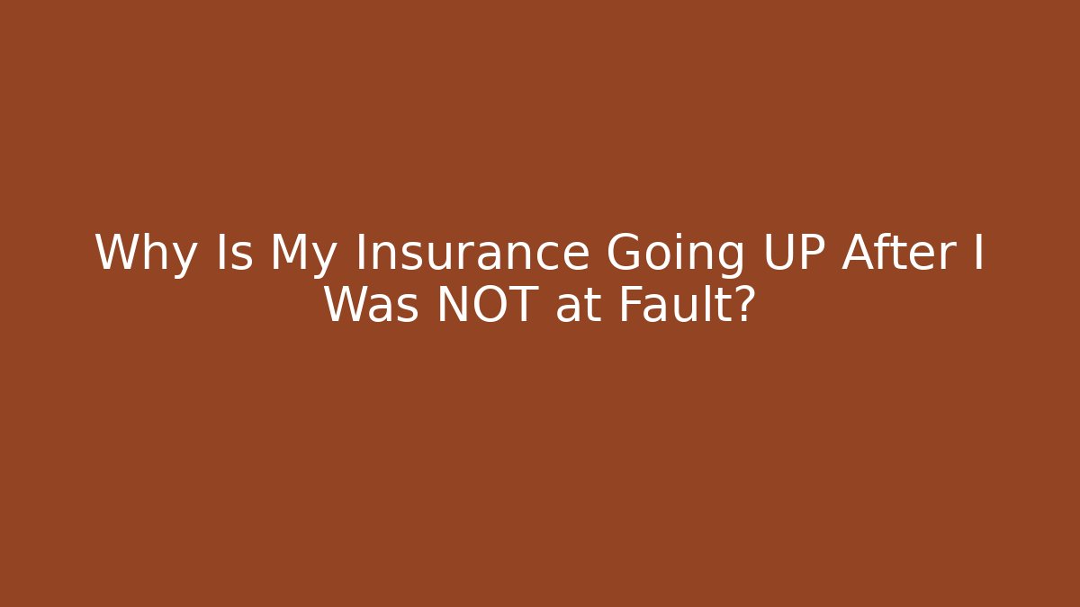 Why Is My Insurance Going UP After I Was NOT at Fault?