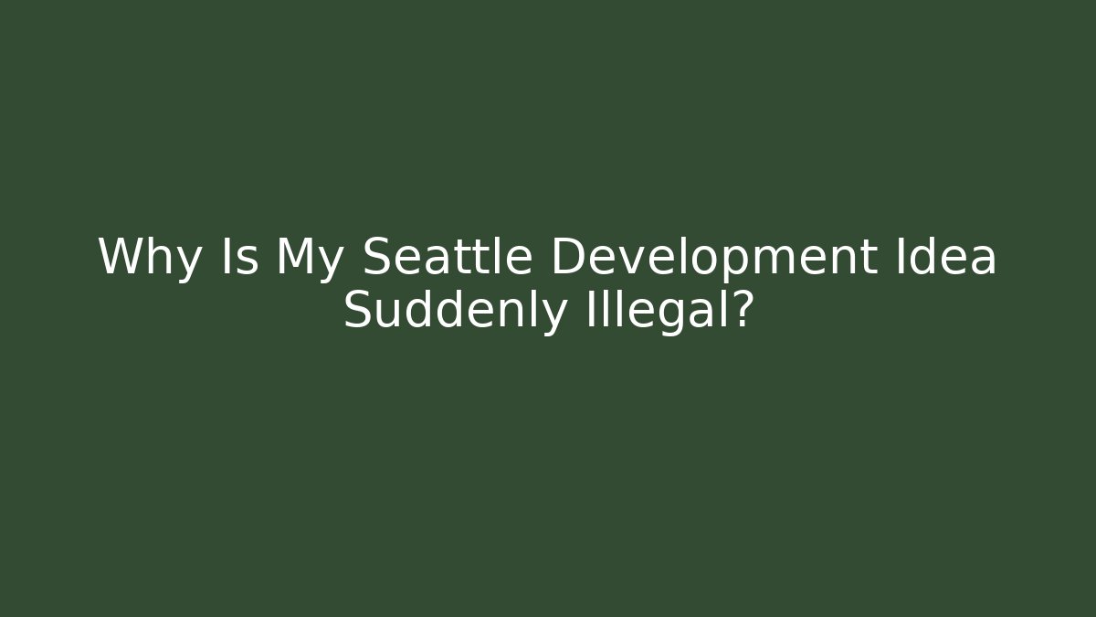 Why Is My Seattle Development Idea Suddenly Illegal?