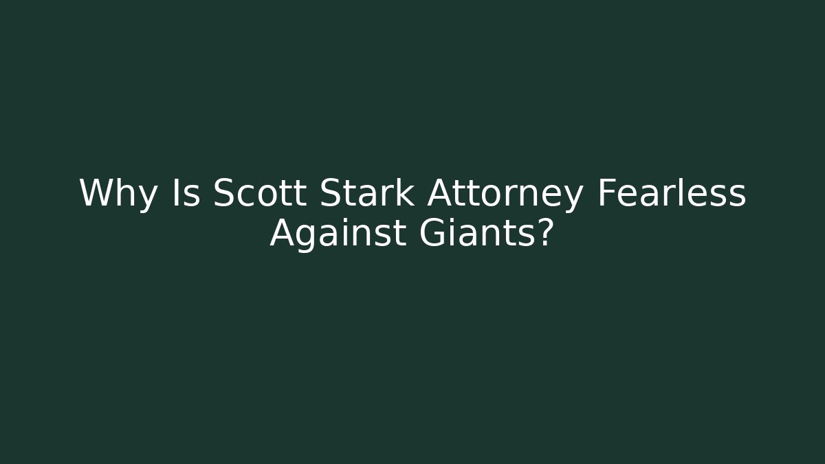 Why Is Scott Stark Attorney Fearless Against Giants?