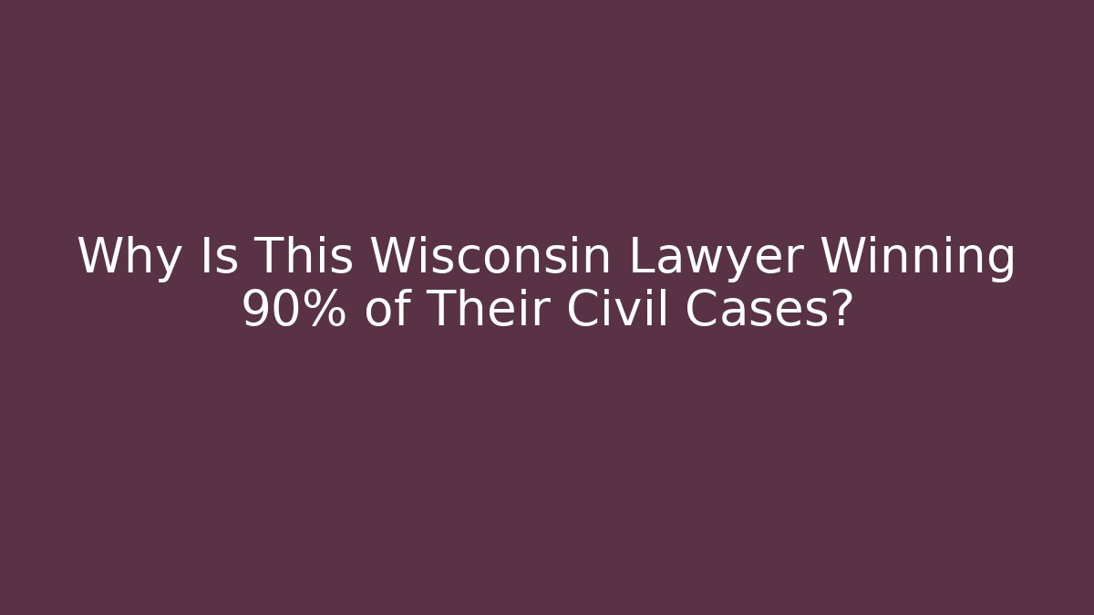 Why Is This Wisconsin Lawyer Winning 90% of Their Civil Cases?
