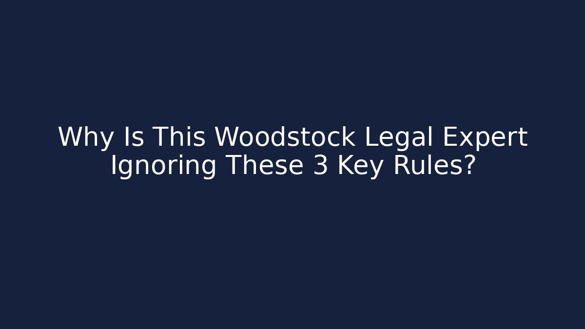 Why Is This Woodstock Legal Expert Ignoring These 3 Key Rules?