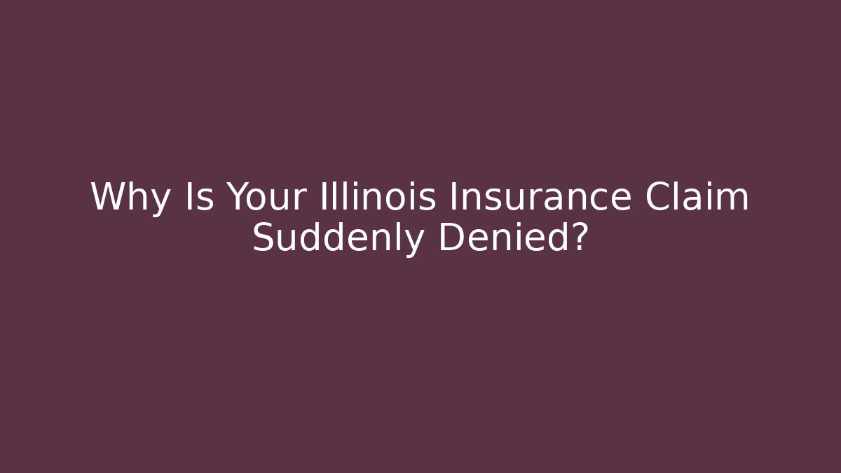 Why Is Your Illinois Insurance Claim Suddenly Denied?