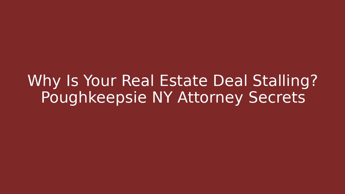 Why Is Your Real Estate Deal Stalling? Poughkeepsie NY Attorney Secrets - V Auction