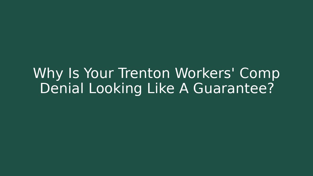 Why Is Your Trenton Workers’ Comp Denial Looking Like A Guarantee?