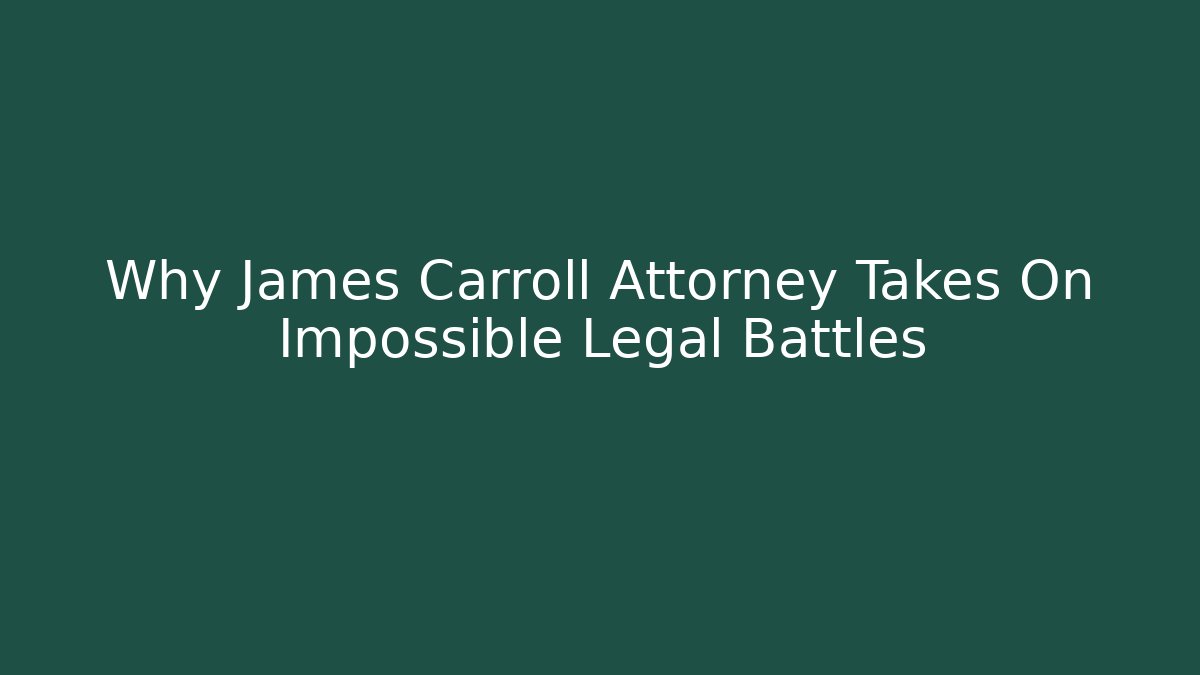 Why James Carroll Attorney Takes On Impossible Legal Battles