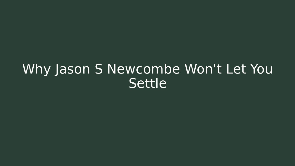 Why Jason S Newcombe Won't Let You Settle
