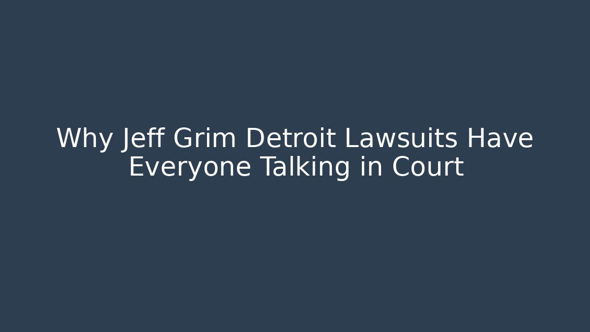 Why Jeff Grim Detroit Lawsuits Have Everyone Talking in Court