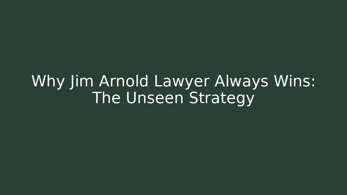 Why Jim Arnold Lawyer Always Wins: The Unseen Strategy