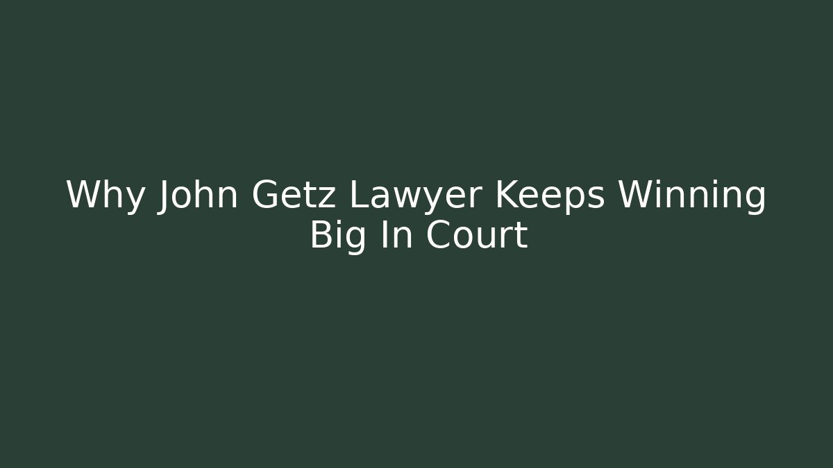 Why John Getz Lawyer Keeps Winning Big In Court