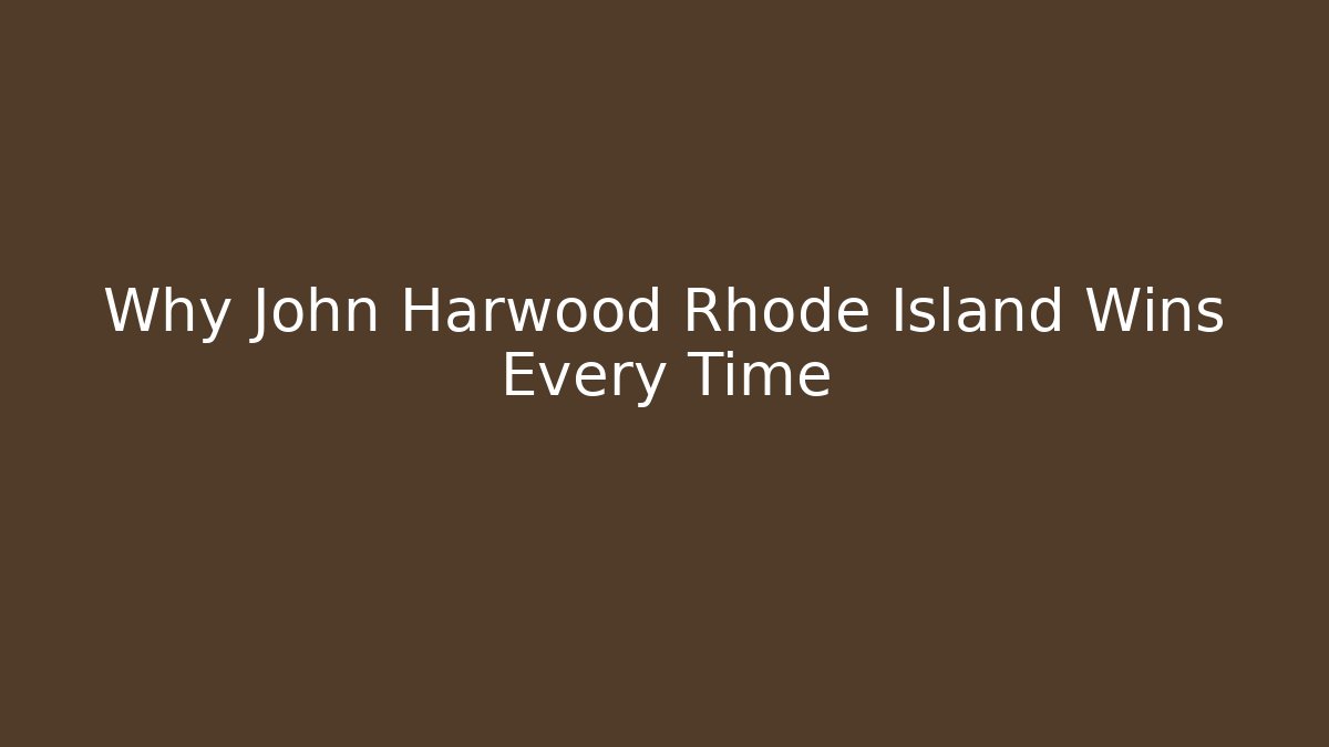 Why John Harwood Rhode Island Wins Every Time - V Auction