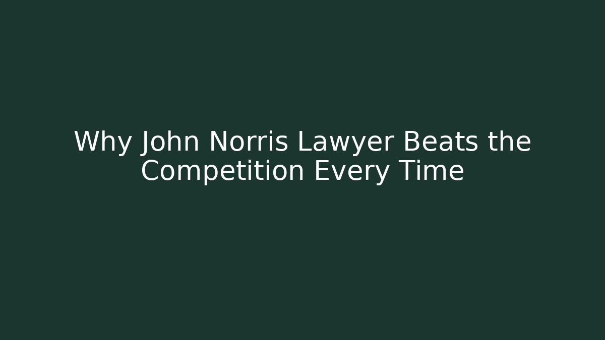 Why John Norris Lawyer Beats the Competition Every Time