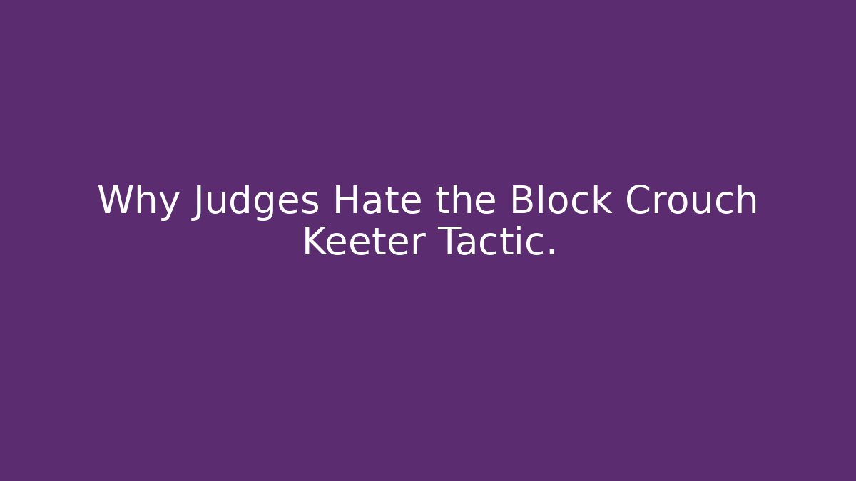 Why Judges Hate the Block Crouch Keeter Tactic.