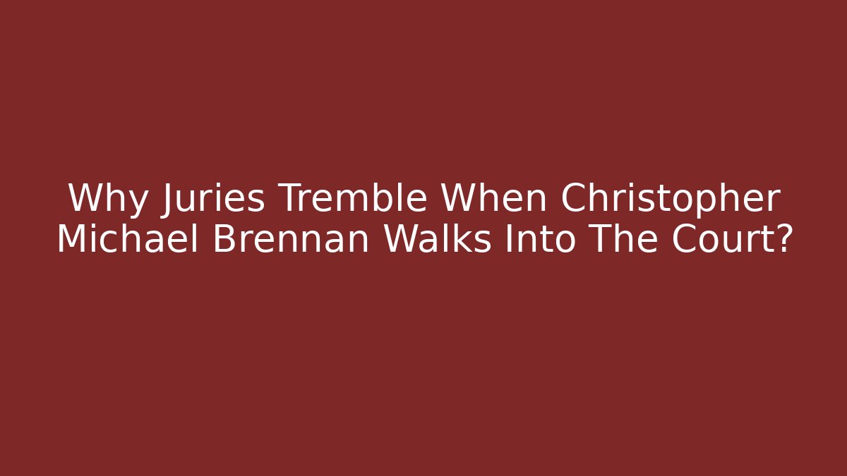Why Juries Tremble When Christopher Michael Brennan Walks Into The Court?