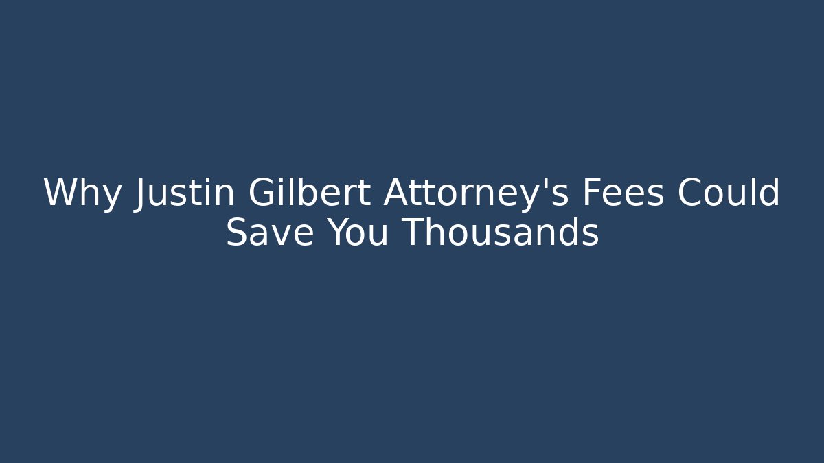 Why Justin Gilbert Attorney's Fees Could Save You Thousands