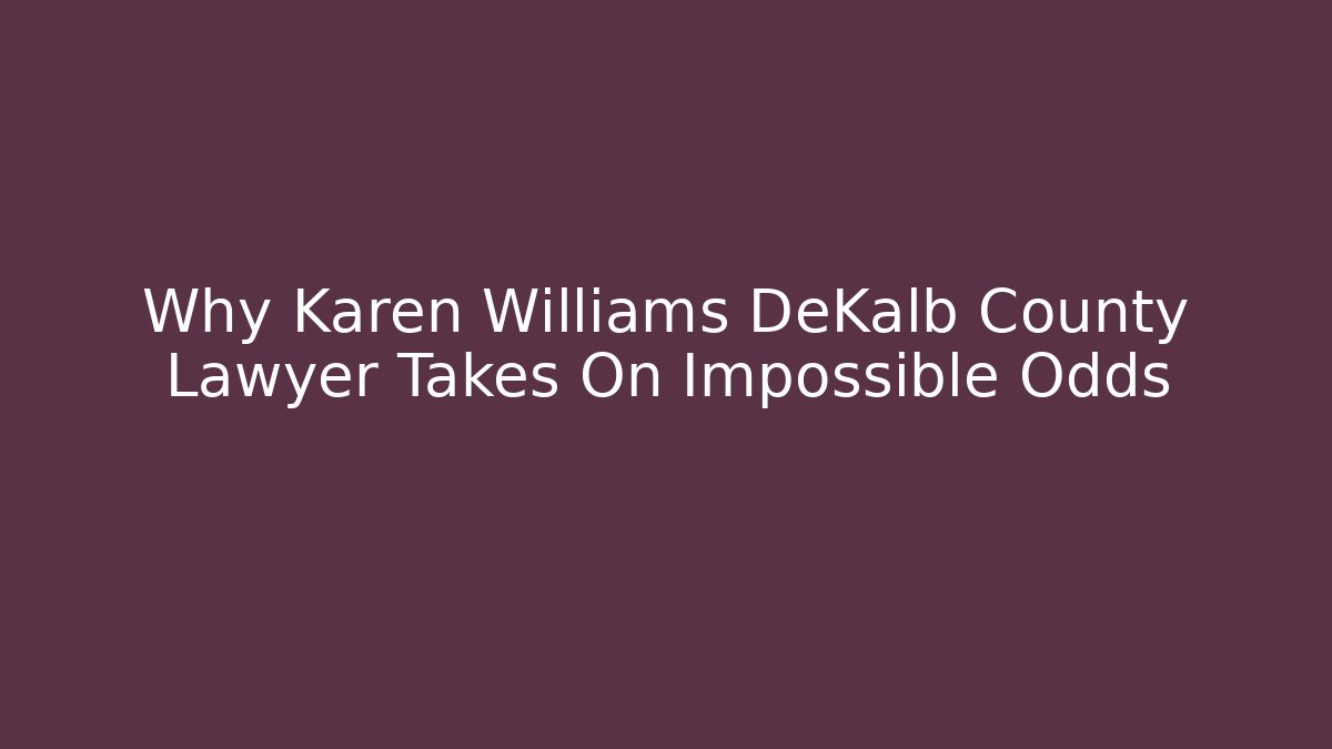 Why Karen Williams DeKalb County Lawyer Takes On Impossible Odds