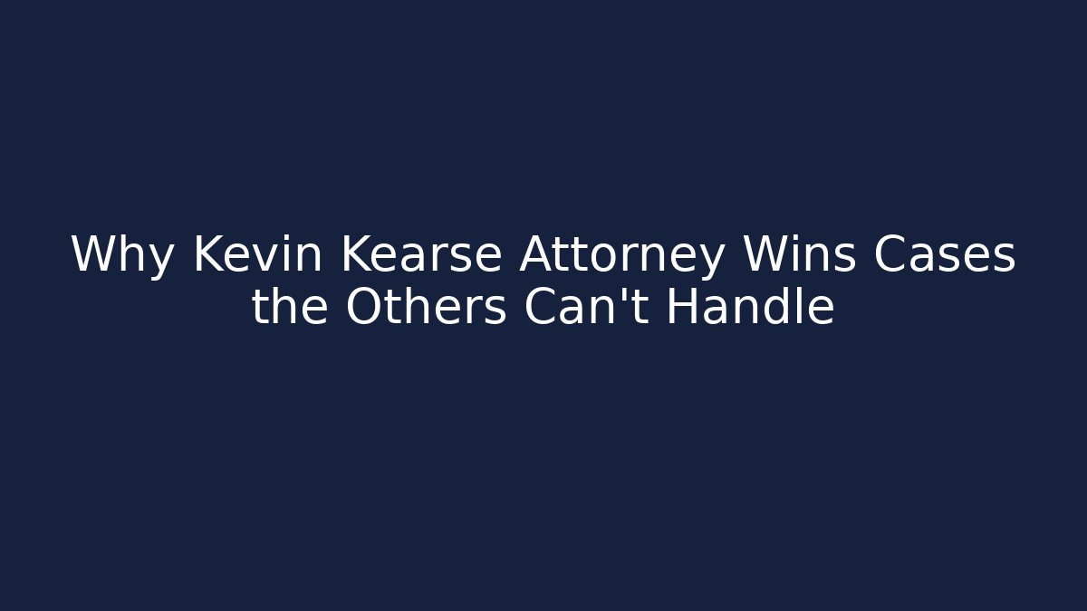 Why Kevin Kearse Attorney Wins Cases the Others Can't Handle