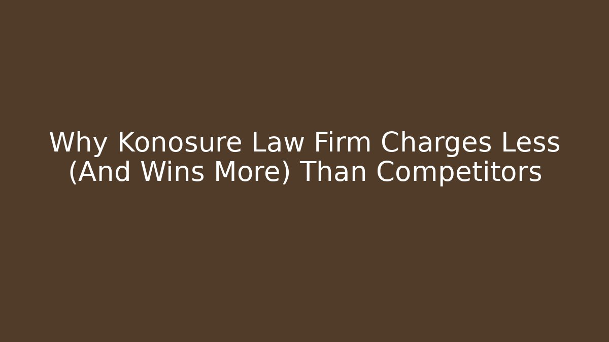 Why Konosure Law Firm Charges Less (And Wins More) Than Competitors