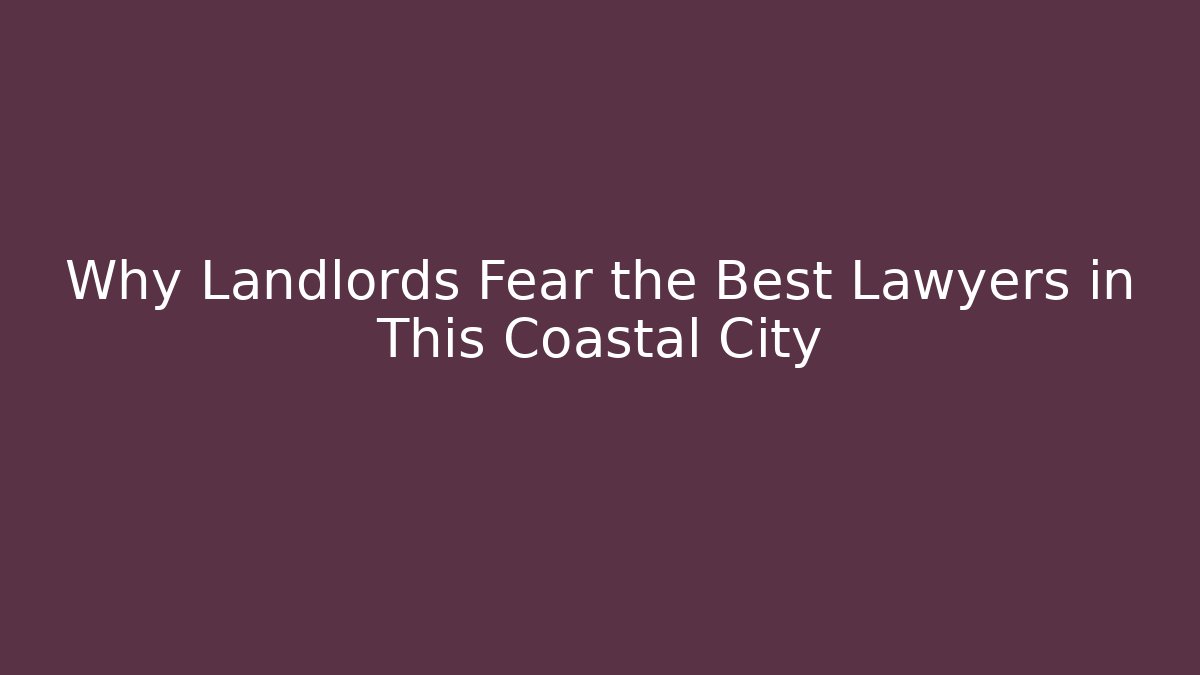 Why Landlords Fear the Best Lawyers in This Coastal City