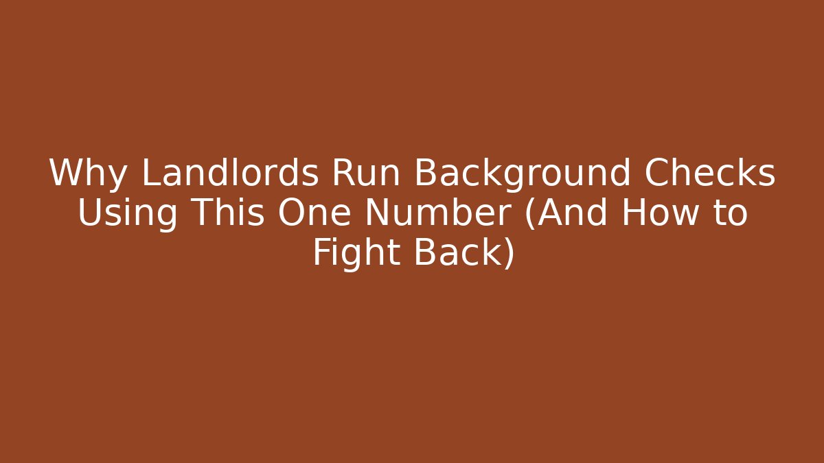Why Landlords Run Background Checks Using This One Number (And How to Fight Back)