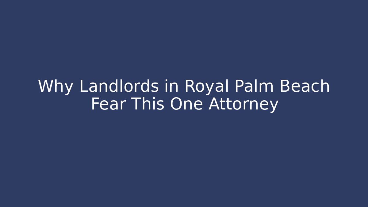 Why Landlords in Royal Palm Beach Fear This One Attorney