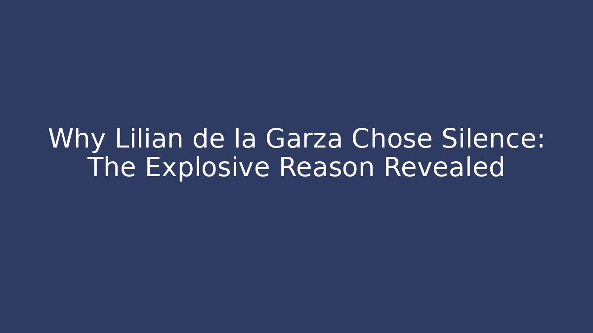 Why Lilian de la Garza Chose Silence: The Explosive Reason Revealed