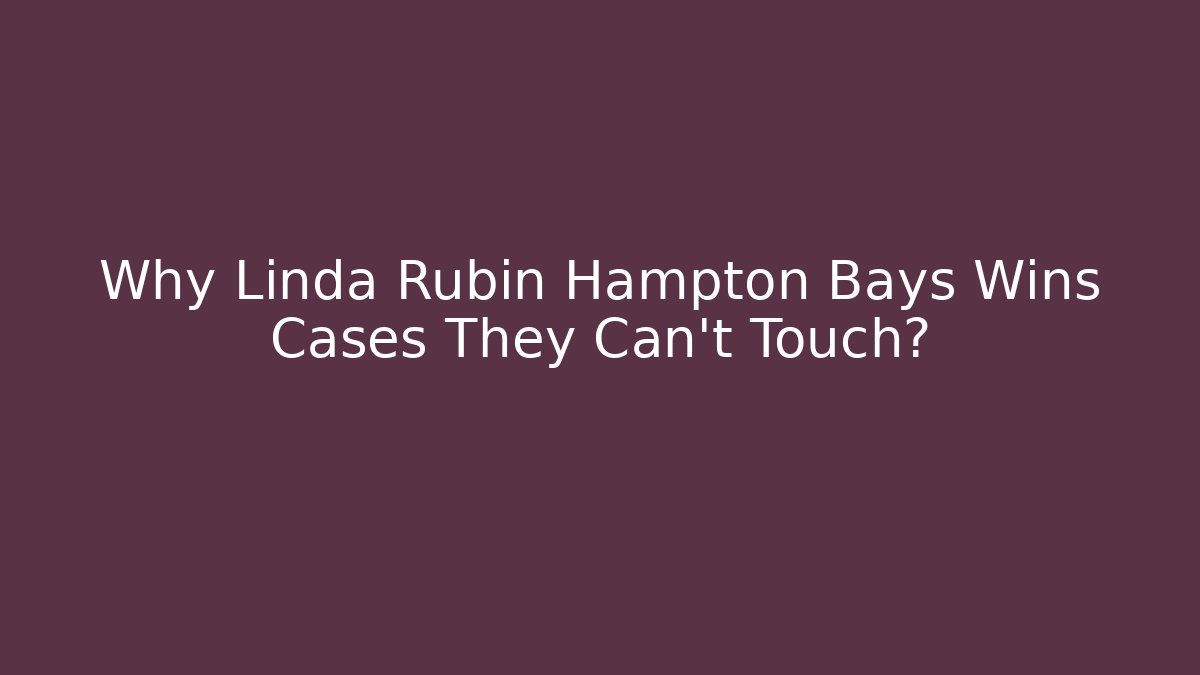 Why Linda Rubin Hampton Bays Wins Cases They Can't Touch? - V Auction