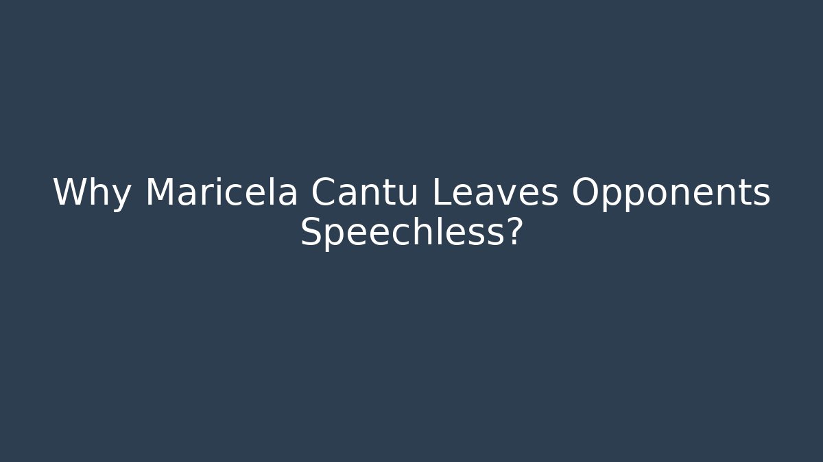 Why Maricela Cantu Leaves Opponents Speechless?
