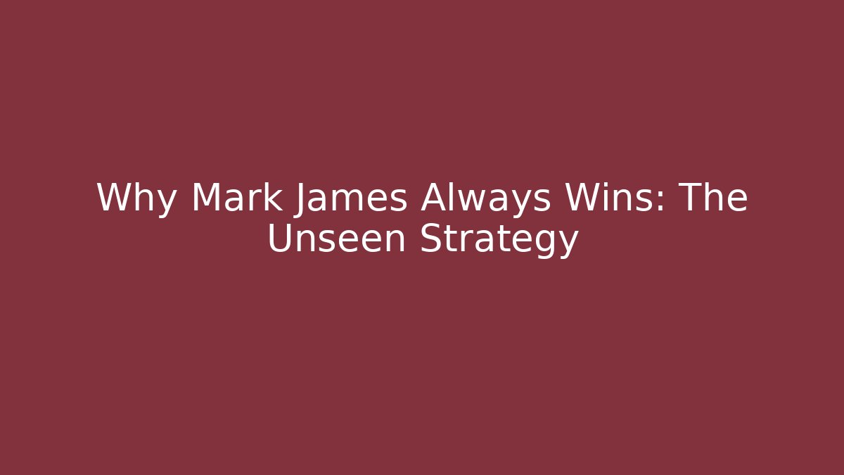Why Mark James Always Wins: The Unseen Strategy