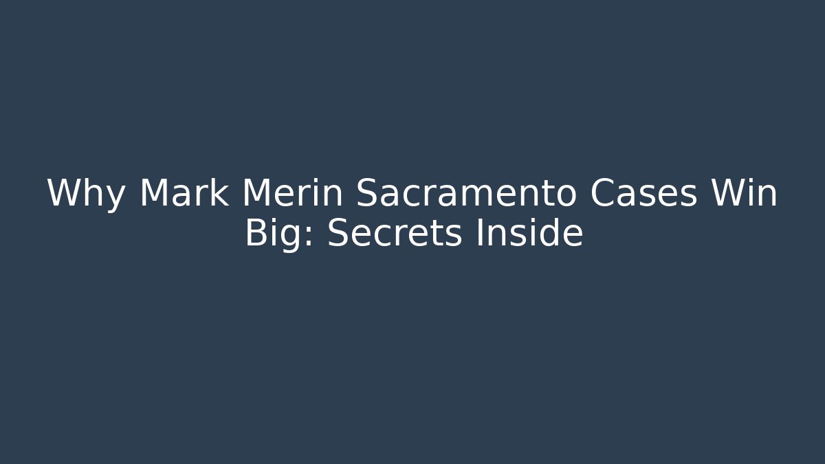 Why Mark Merin Sacramento Cases Win Big: Secrets Inside