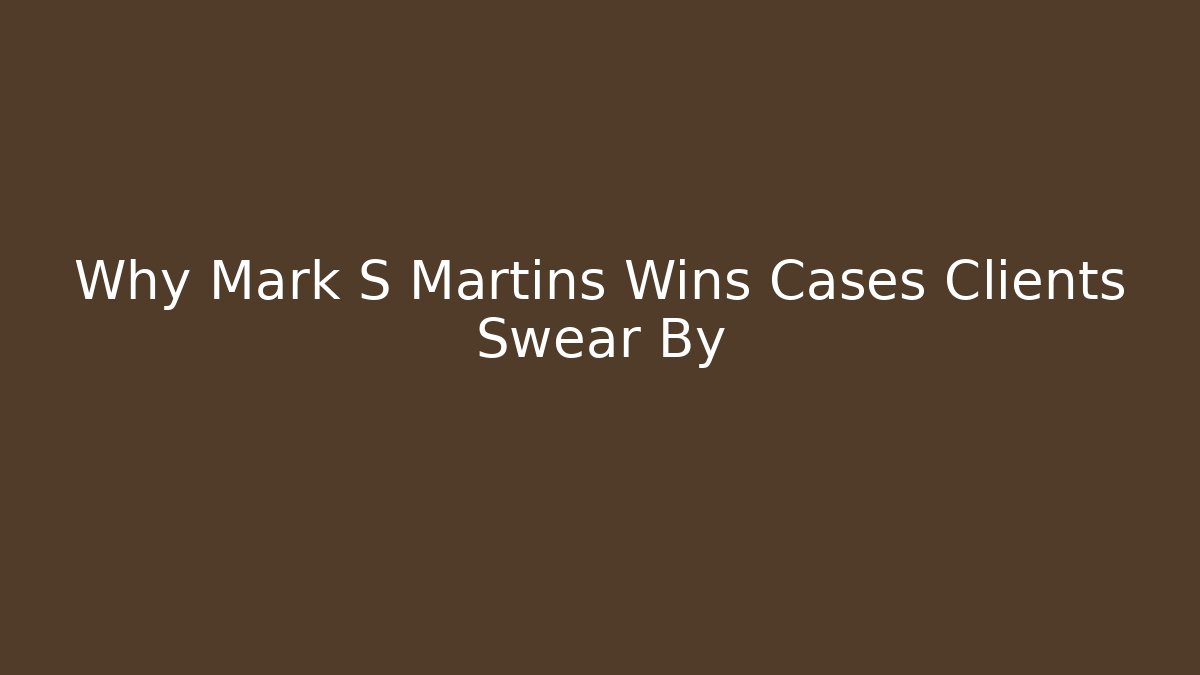 Why Mark S Martins Wins Cases Clients Swear By