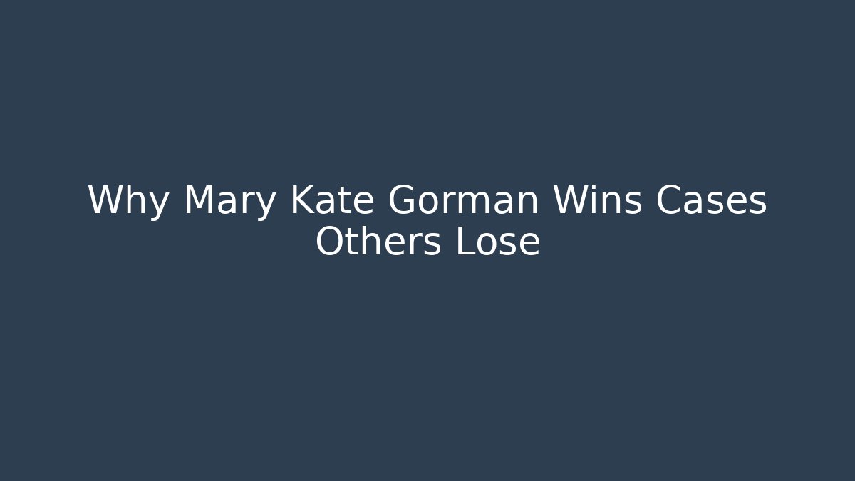 Why Mary Kate Gorman Wins Cases Others Lose