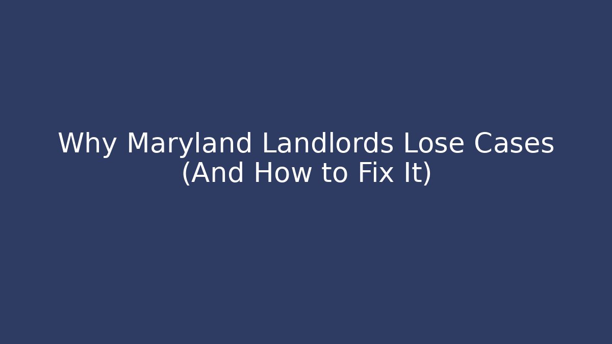 Why Maryland Landlords Lose Cases (And How to Fix It)