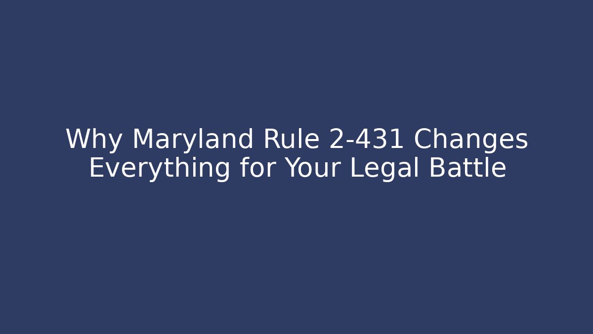 Why Maryland Rule 2-431 Changes Everything for Your Legal Battle