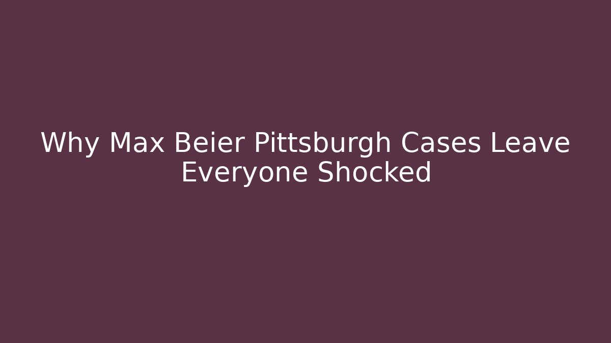 Why Max Beier Pittsburgh Cases Leave Everyone Shocked - V Auction