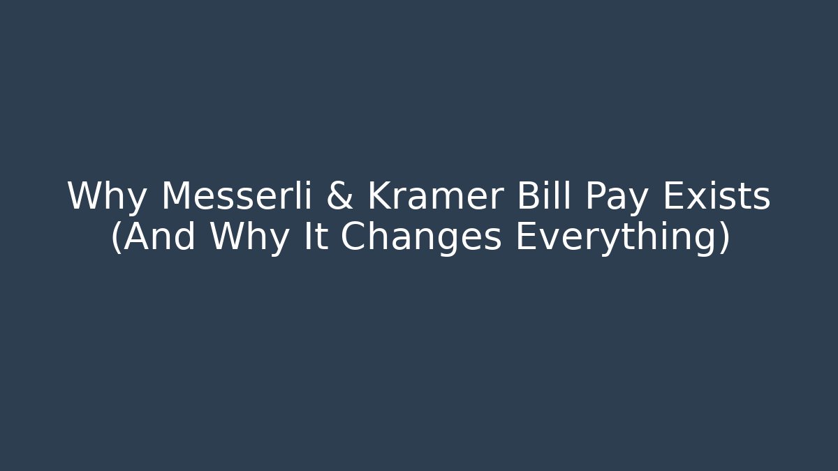 Why Messerli & Kramer Bill Pay Exists (And Why It Changes Everything)