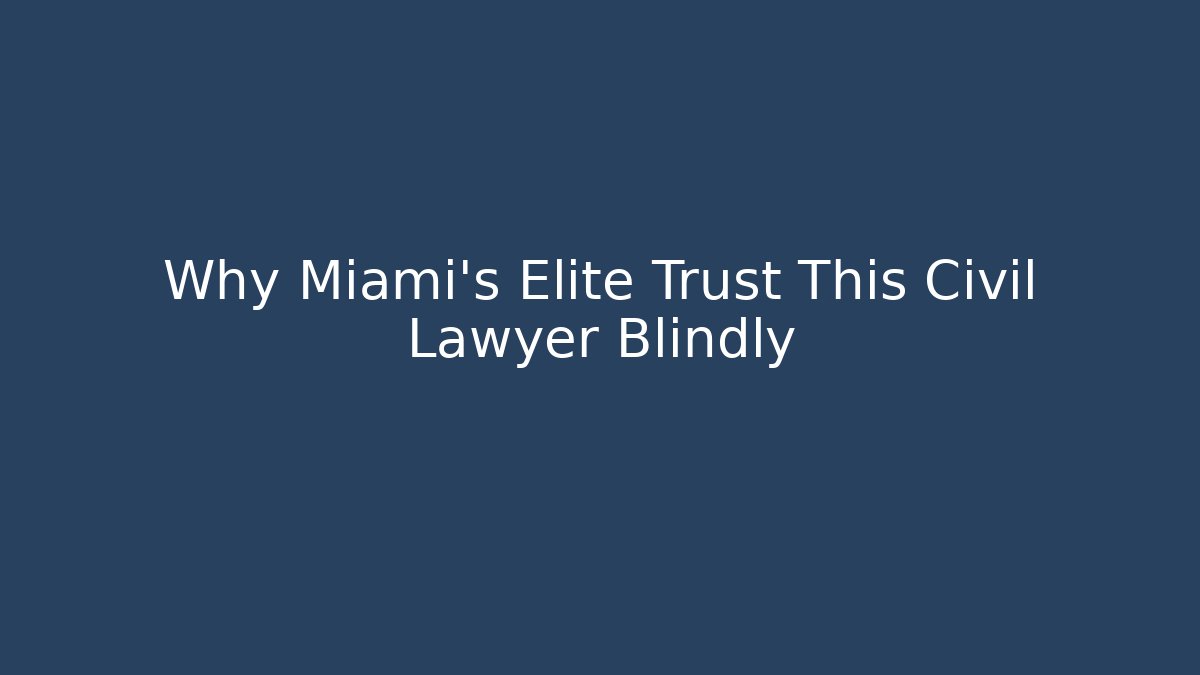 Why Miami's Elite Trust This Civil Lawyer Blindly