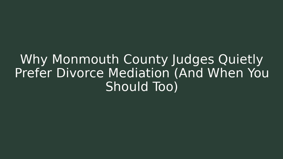 Why Monmouth County Judges Quietly Prefer Divorce Mediation (And When You Should Too)