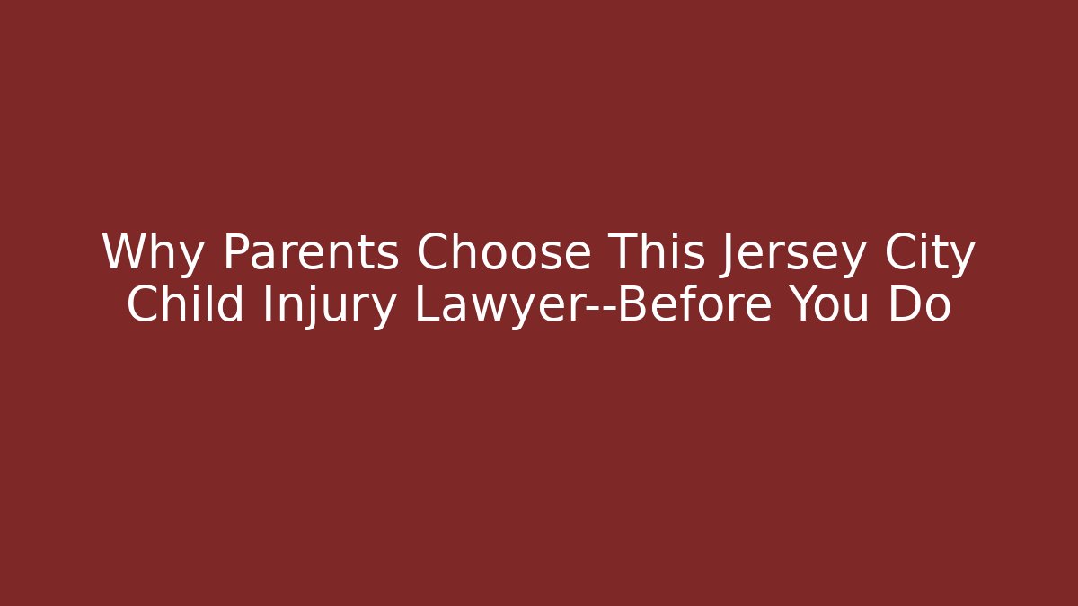 Why Parents Choose This Jersey City Child Injury Lawyer—Before You Do