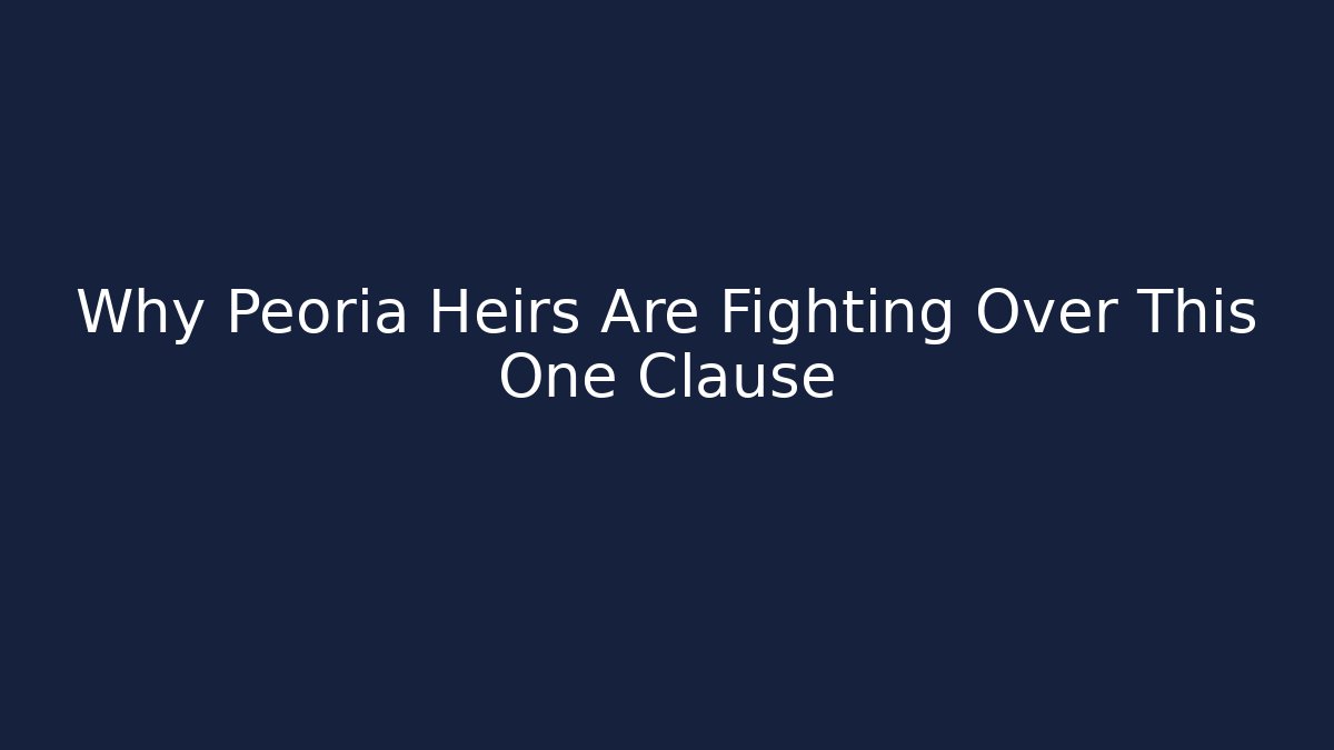 Why Peoria Heirs Are Fighting Over This One Clause