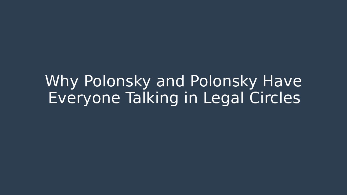 Why Polonsky and Polonsky Have Everyone Talking in Legal Circles