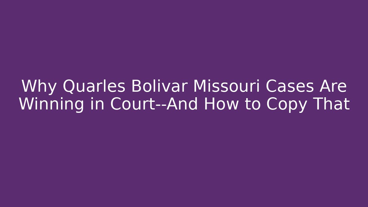 Why Quarles Bolivar Missouri Cases Are Winning in Court—And How to Copy That
