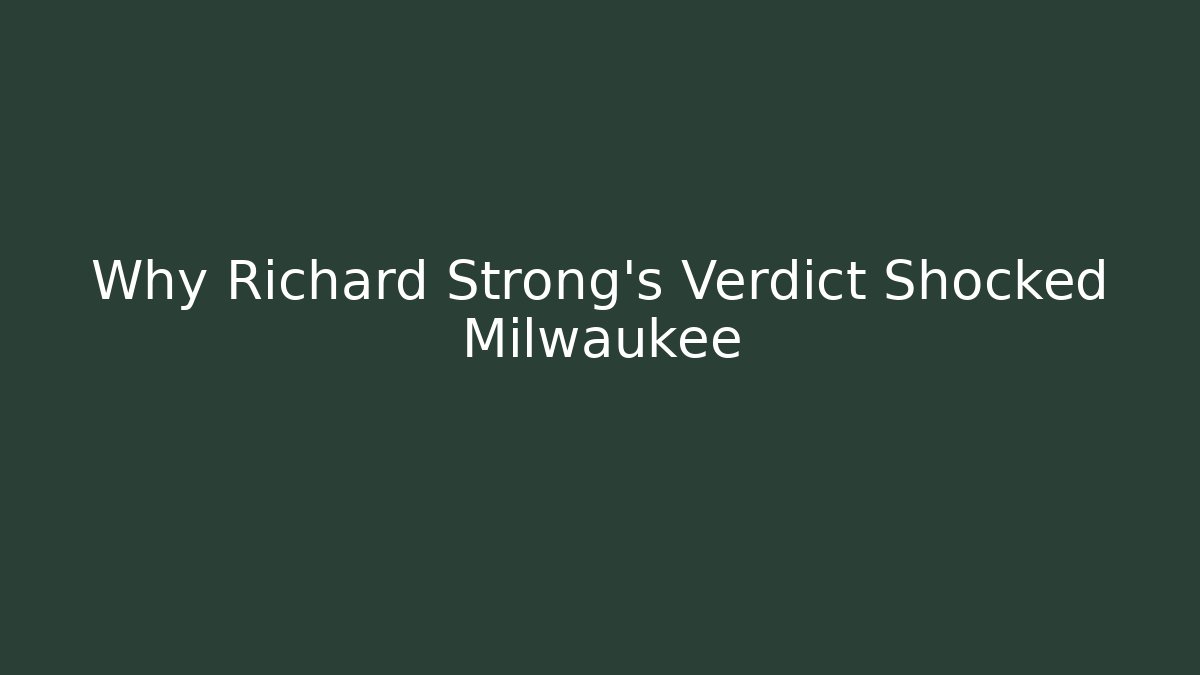 Why Richard Strong's Verdict Shocked Milwaukee