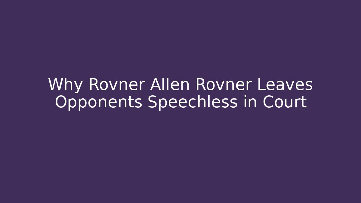 Why Rovner Allen Rovner Leaves Opponents Speechless in Court