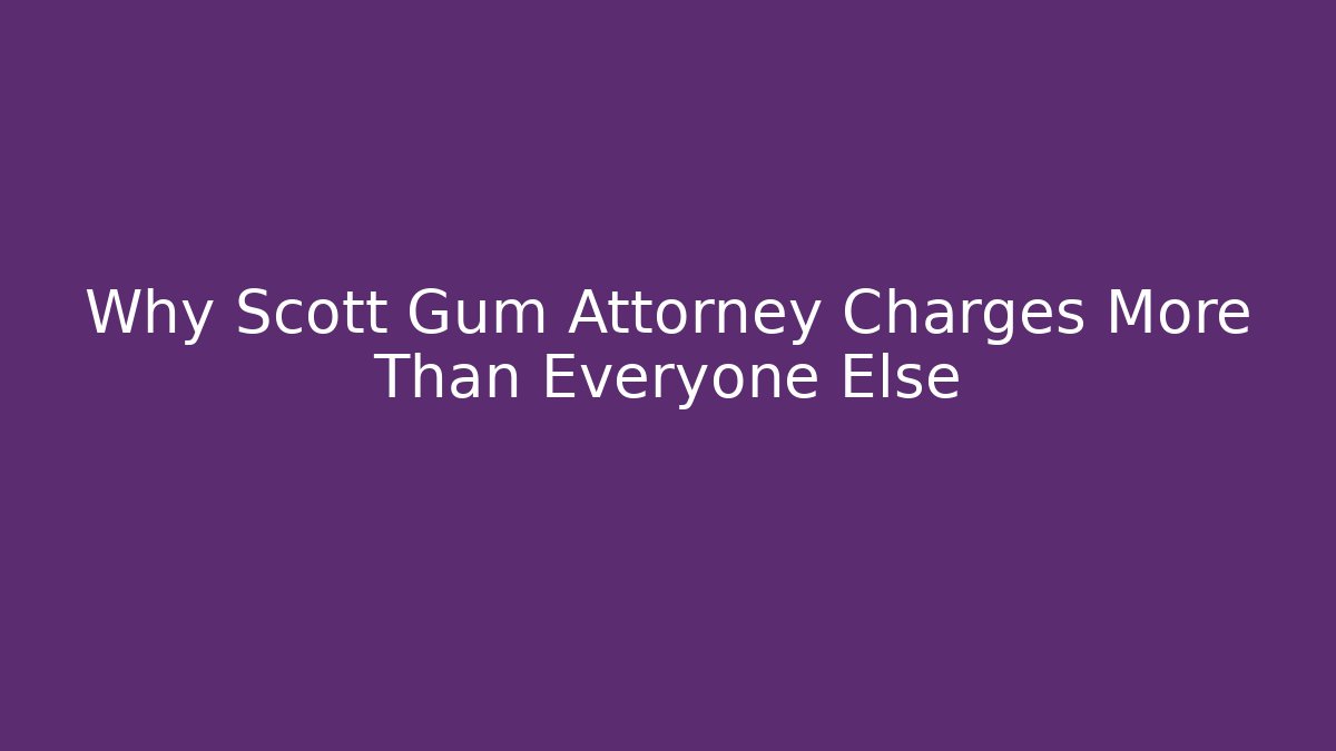 Why Scott Gum Attorney Charges More Than Everyone Else - V Auction