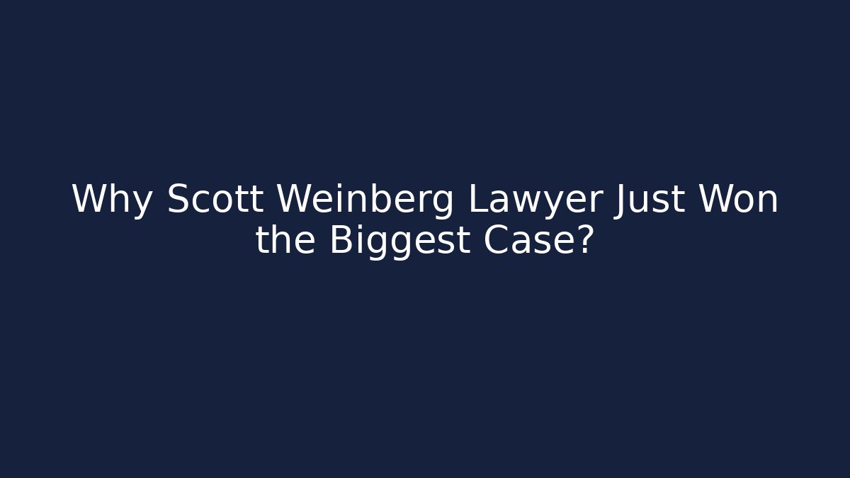 Why Scott Weinberg Lawyer Just Won the Biggest Case?