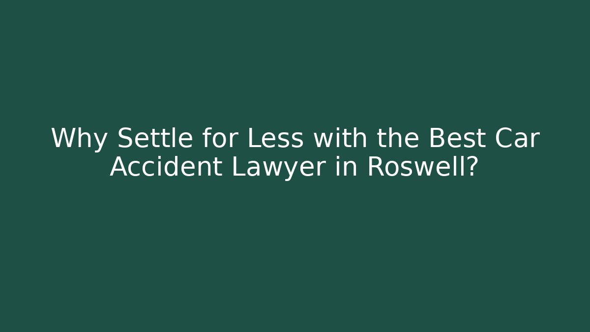 Why Settle for Less with the Best Car Accident Lawyer in Roswell? - V Auction